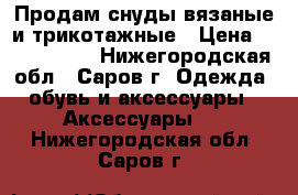 Продам снуды вязаные и трикотажные › Цена ­ 1600-2500 - Нижегородская обл., Саров г. Одежда, обувь и аксессуары » Аксессуары   . Нижегородская обл.,Саров г.